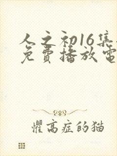 人之初16集全免费播放电视剧