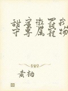 甜蜜惩罚我是看守专属宠物动漫免费在线观看