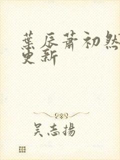 叶辰萧初然最新更新封面