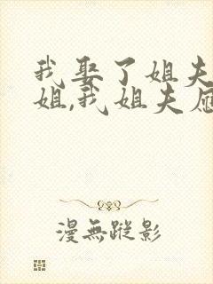 我娶了姐夫的姐姐,我姐夫应该叫我