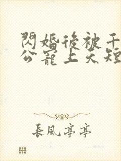 闪婚后被千亿老公宠上天短剧全集大结局