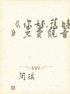 《你好,旧时光》免费观看