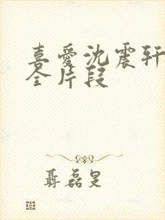 喜爱沈震轩吻戏全片段