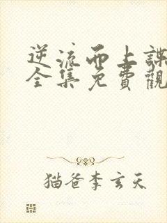 逆流而上谍战剧全集免费观看