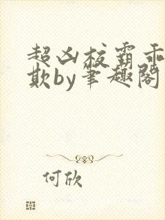 超凶校霸乖乖被欺by笔趣阁