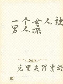 一个女人被很多男人操
