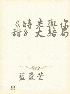 《时光与你都很甜》大结局