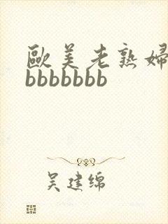 欧美老熟妇bbbbbbbbb