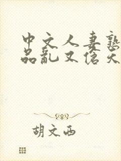 中文人妻熟妇精品乱又伧天美传媒