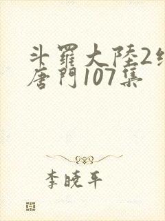 斗罗大陆2绝世唐门107集