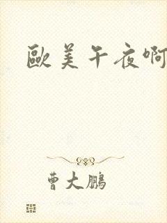 欧美午夜啊啊啊