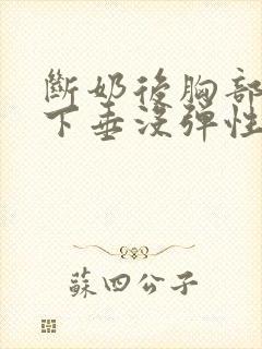 断奶后胸部干瘪下垂没弹性还能恢复吗