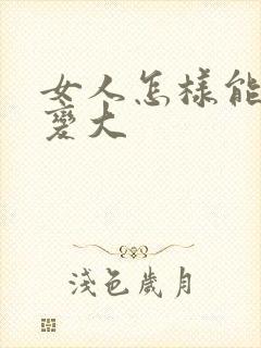 女人怎样能把胸变大