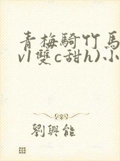青梅骑竹马(1v1双c甜h)小说封面
