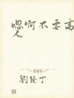 嗯啊不要高h多人