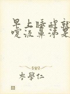 早上睡醒就打喷嚏流鼻涕是什么原因