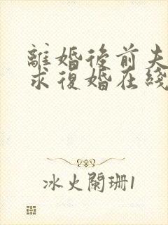 离婚后前夫哭着求复婚在线阅读全文免费