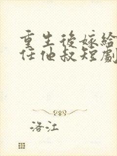 重生后嫁给了前任他叔短剧女主封面