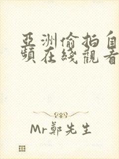 亚洲偷拍自拍视频在线观看