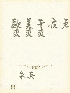 欧美午夜免费看爽爽爽