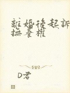 离婚后起诉孩子抚养权