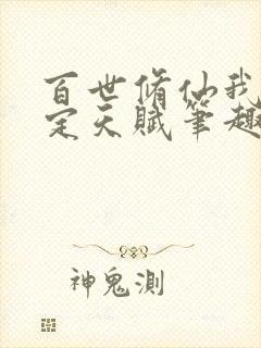 百世修仙我能固定天赋笔趣阁