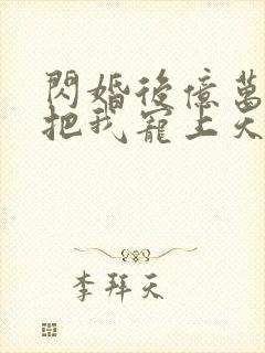 闪婚后亿万总裁把我宠上天短剧