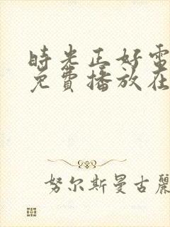 时光正好电视剧免费播放在线观看