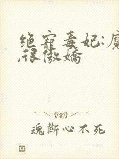 绝宠毒妃:魔帝,很傲娇