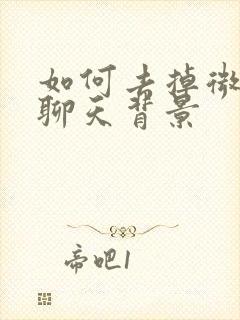 如何去掉微信的聊天背景