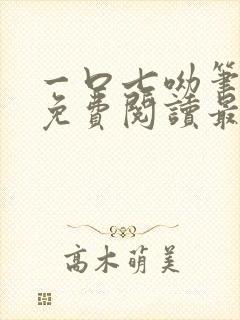 一口七呦笔趣阁免费阅读最新章节