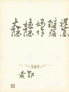 大姨妈推迟肚子隐隐作痛怎么回事