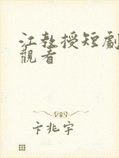 江教授短剧免费观看