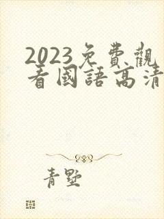 2023免费观看国语高清电视剧