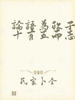 论语为政子曰吾十有五而志于学