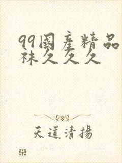 99国产精品丝袜久久久