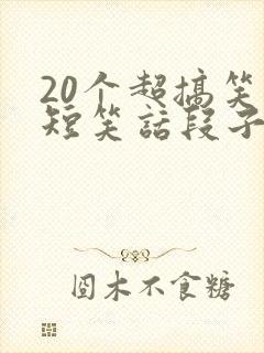 20个超搞笑的短笑话段子