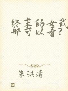 终末的女武神在哪可以看?