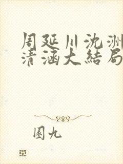 周延川沈洲白许清涵大结局