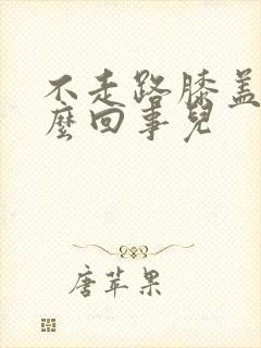 不走路膝盖疼怎么回事儿