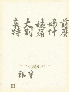 来大姨妈前肚子特别痛什么原因