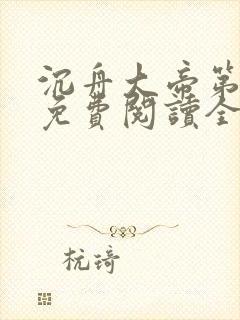 沉舟大帝第二世免费阅读全文最新章