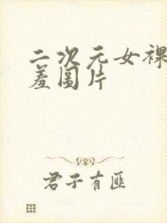 二次元女裸体羞羞图片