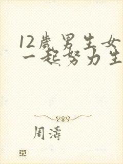 12岁男生女生一起努力生孩子