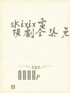 skixix电视剧全集免费播放