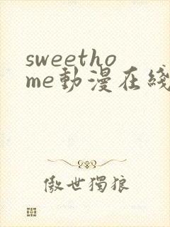 sweethome动漫在线观看免费全集高清