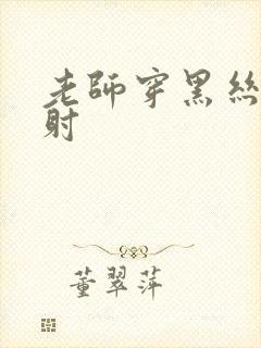 老师穿黑丝让我射