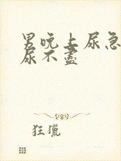 男晚上尿急尿频尿不尽