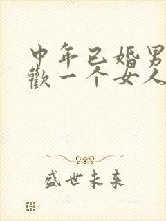 中年已婚男人喜欢一个女人的表现