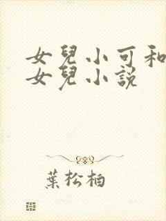 女儿小可和阿梅女儿小说